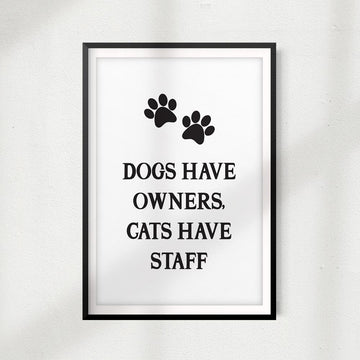 Dogs Have Owners Cats Have Staff UNFRAMED Print Home Décor, Pet Wall Art - Gaucho Goods